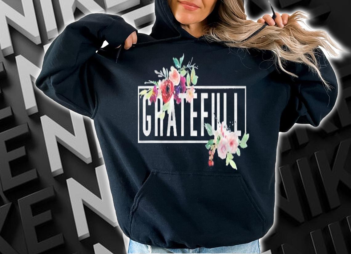 Grateful Floral Flowers Bouquet Modern Design Woman Grateful Shirt hoodie