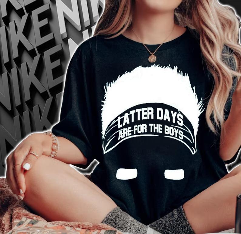 Latter Days Are For The Boys Shirt woman shirt