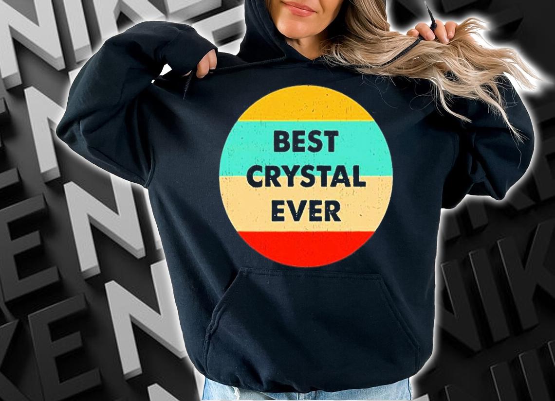 Crystal Name Best Crystal Ever T-Shirt hoodie
