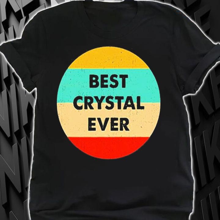 Crystal Name Best Crystal Ever T-Shirt shirt