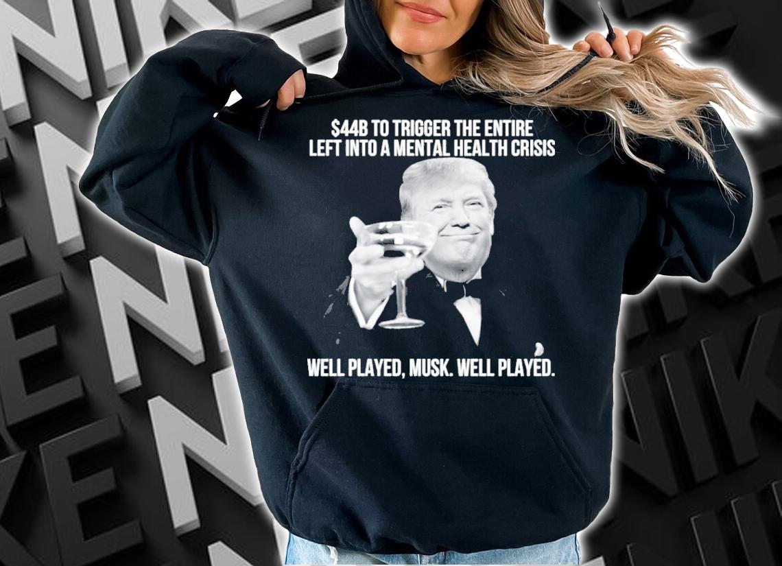 Donald Trump $44B To Trigger The Entire Left Into A Mental Health Crisis Shirt hoodie