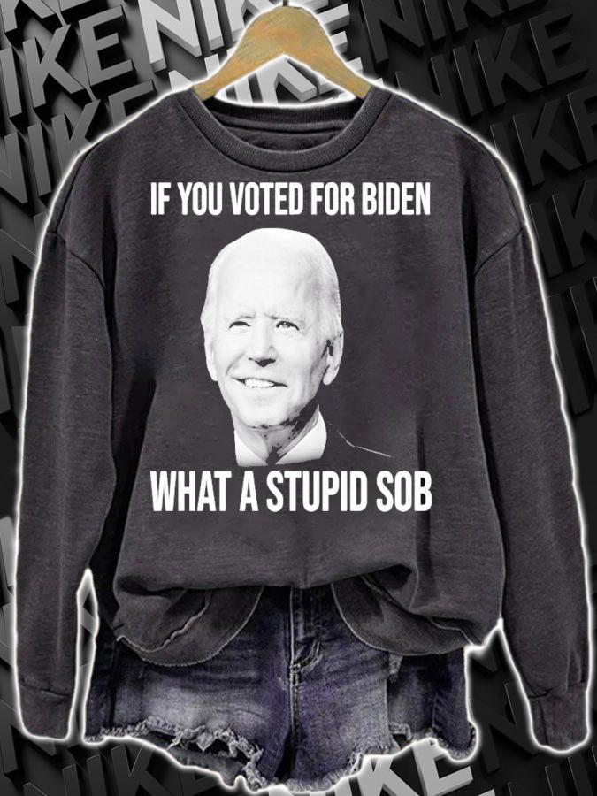 Joe Biden If You Voted For Biden What A Stupid Sob Shirt sweatshirt