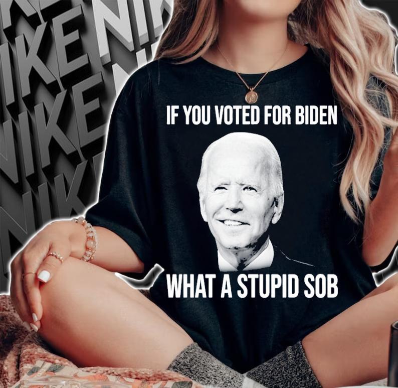 Joe Biden If You Voted For Biden What A Stupid Sob Shirt woman shirt
