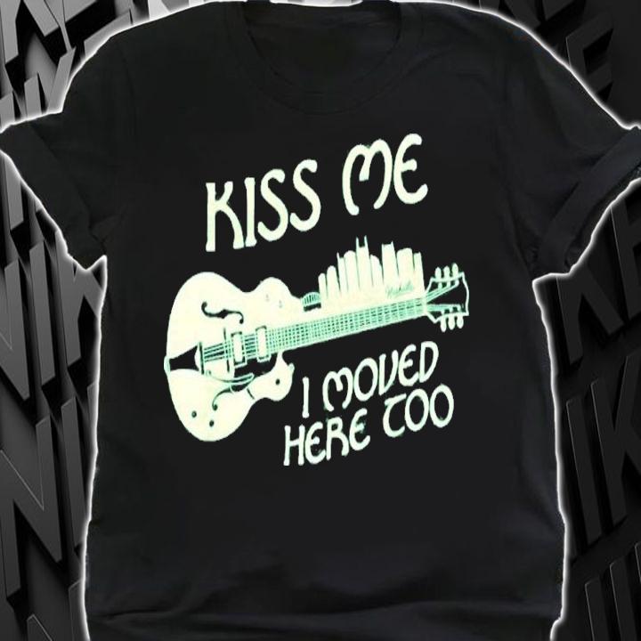 Kiss Me I Moved Here Too Shirt shirt
