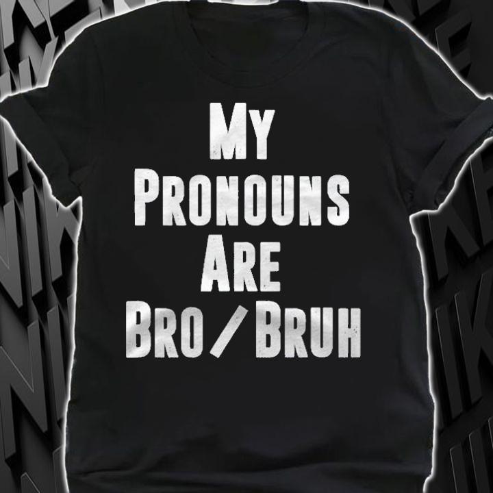 Mens My Pronouns Are Bro Bruh Funny Politically Incorrect Quote Shirt