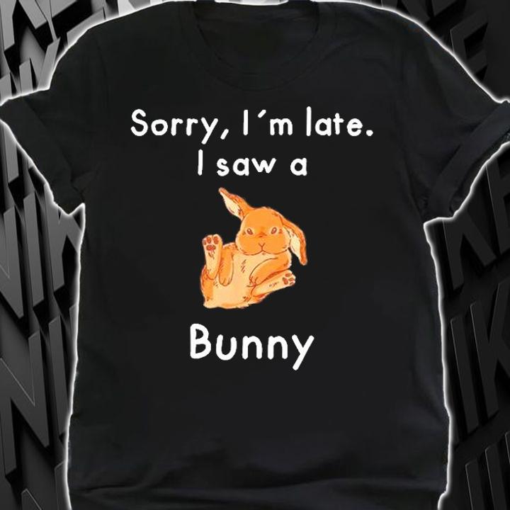 Sorry Im Late. I Saw A Bunny T-Shirt shirt