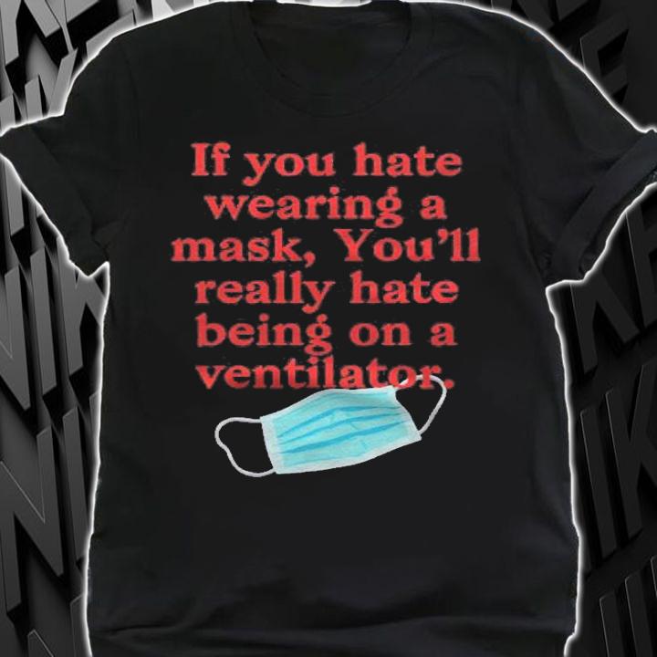 If You Hate Wearing A Mask Youll Really Hate Ventilator Shirt shirt