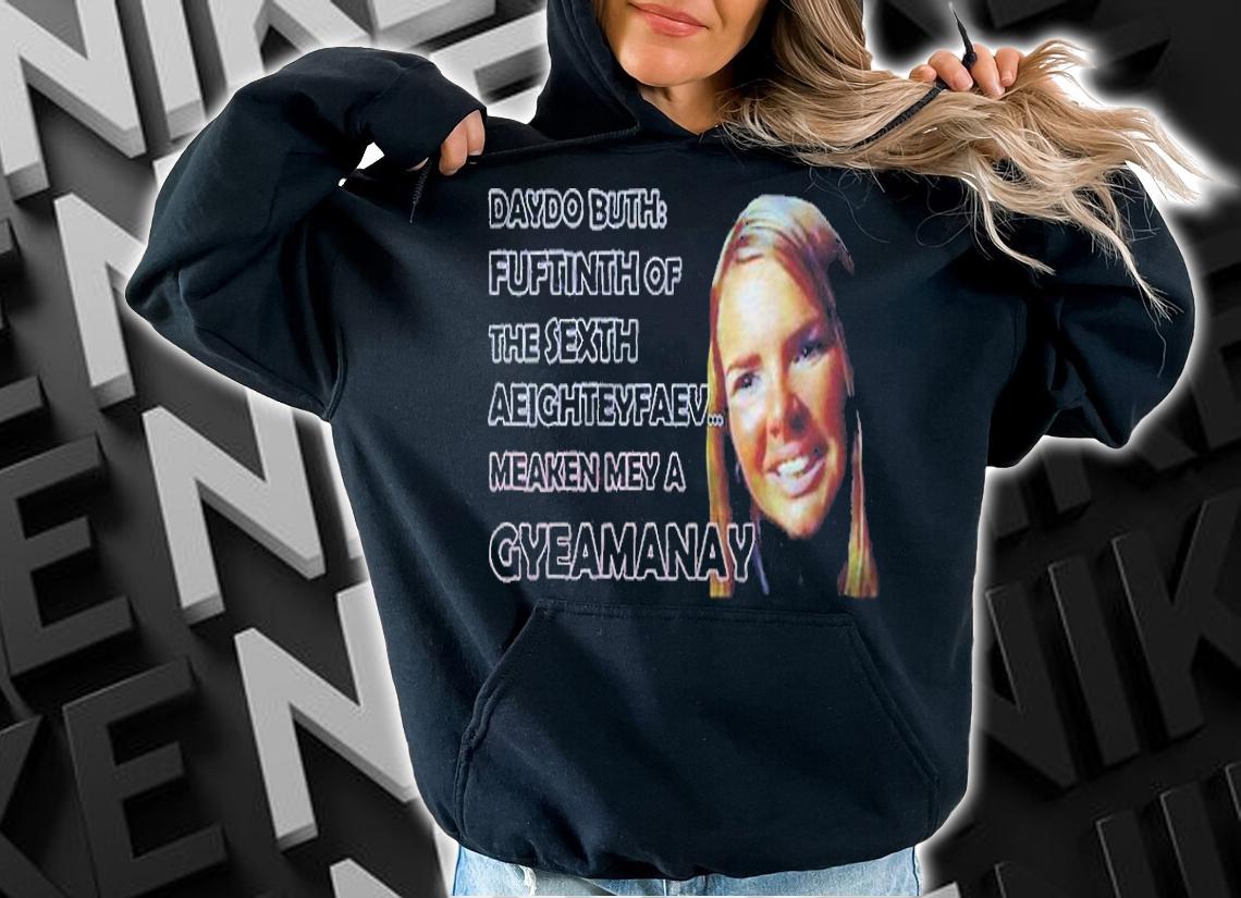 Nadine Coyle daydo buth fuftinth of the sexth aeighteyfaev meaken mey a gyeamanay T-shirt hoodie