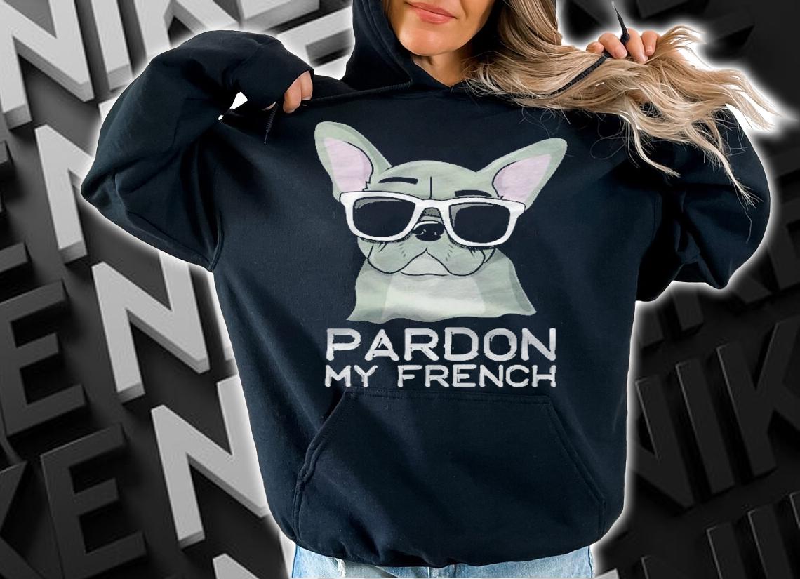 Pardon My French Bulldog Pullover Frenchie Sunglasses Shirt hoodie