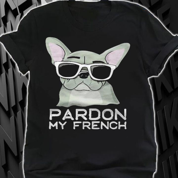 Pardon My French Bulldog Pullover Frenchie Sunglasses Shirt shirt