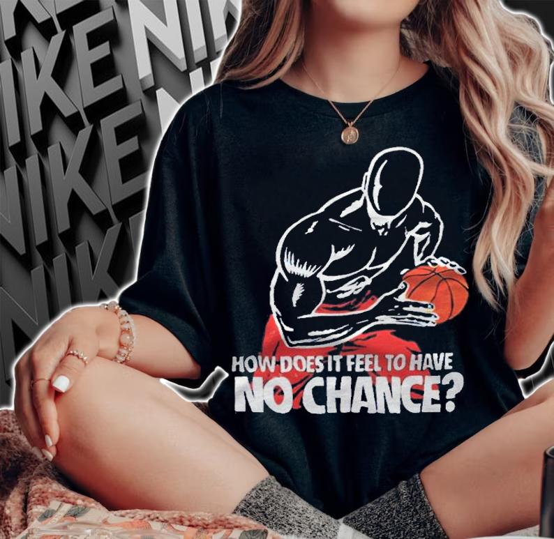 How does it feel to have no chance T-shirt woman shirt