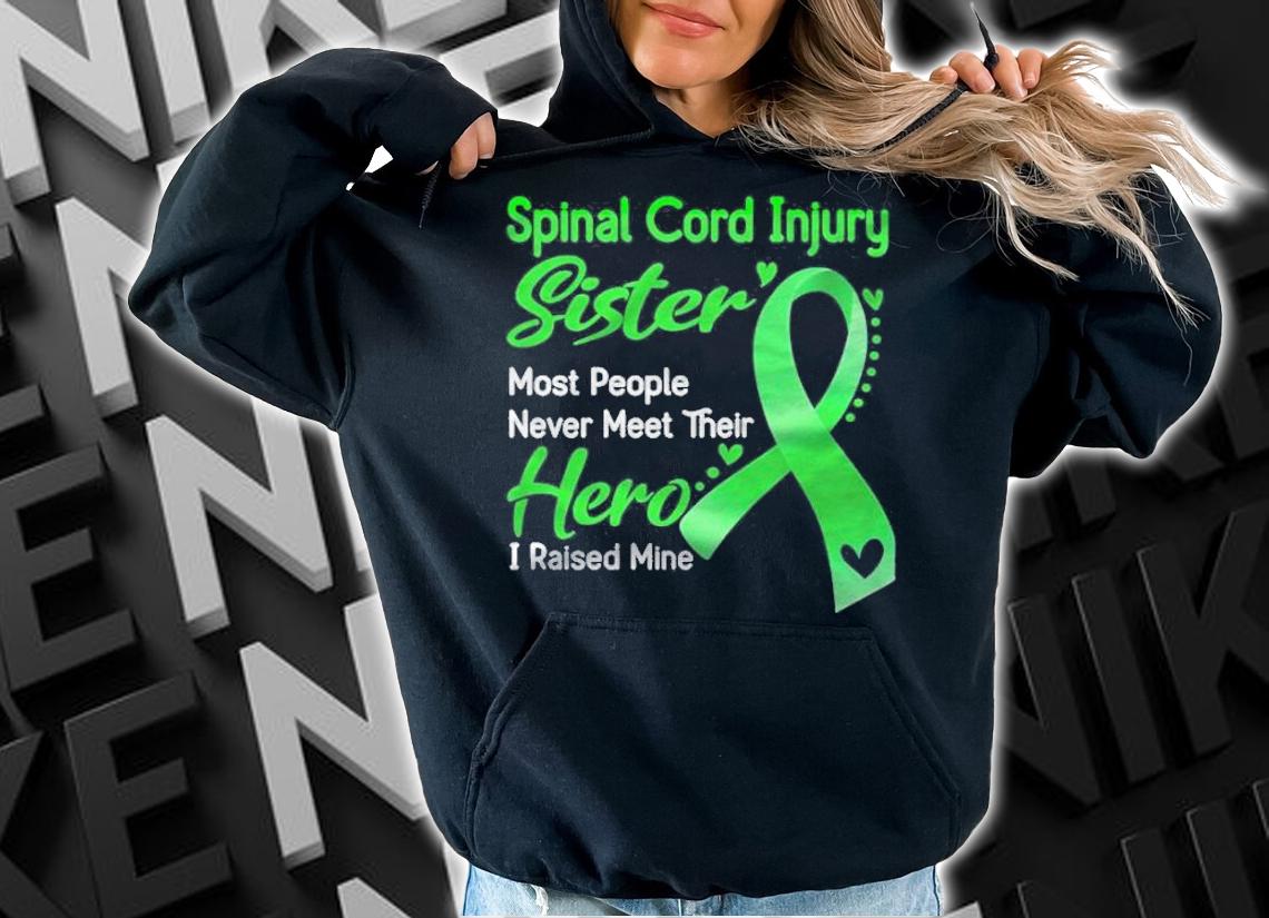 Spinal cord injury sister most people never meet their hero i raise mine shirt hoodie