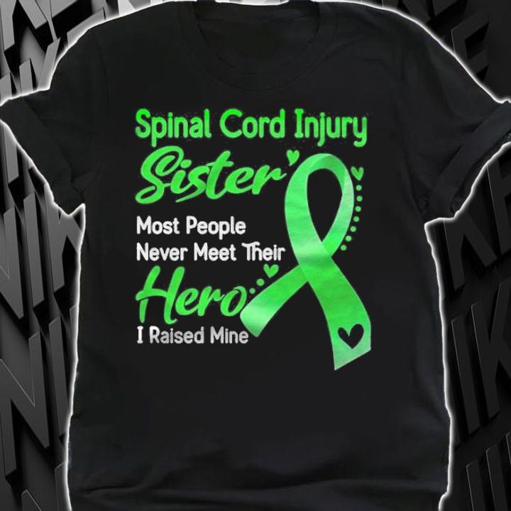 Spinal cord injury sister most people never meet their hero i raise mine shirt shirt