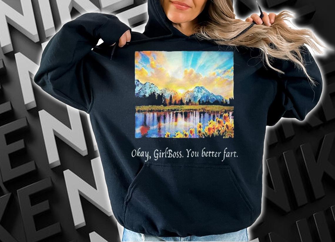 Sunflower okay girlboss you better fart T-shirt hoodie