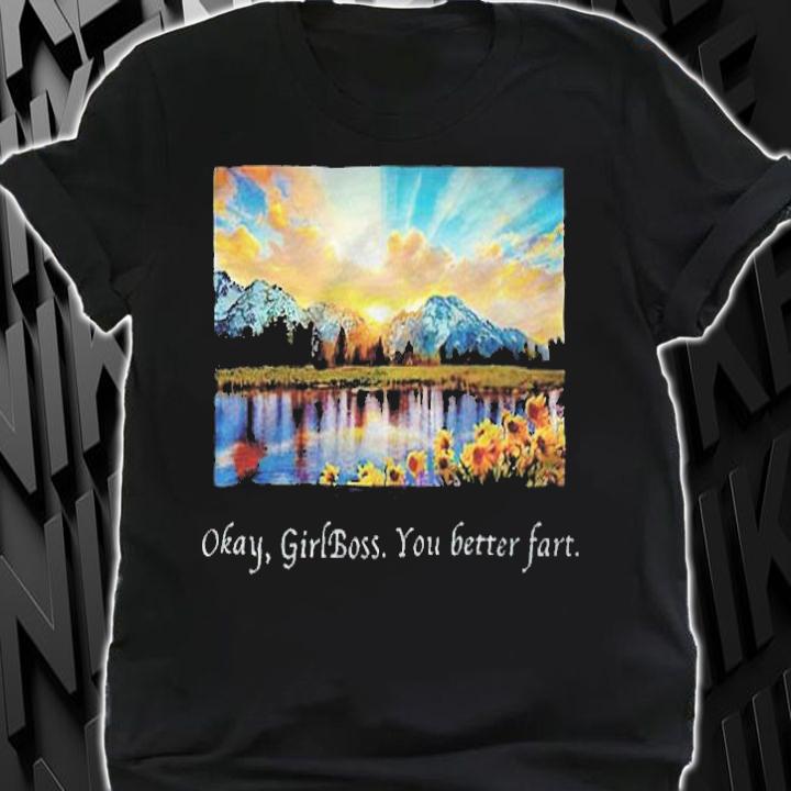 Sunflower okay girlboss you better fart T-shirt shirt