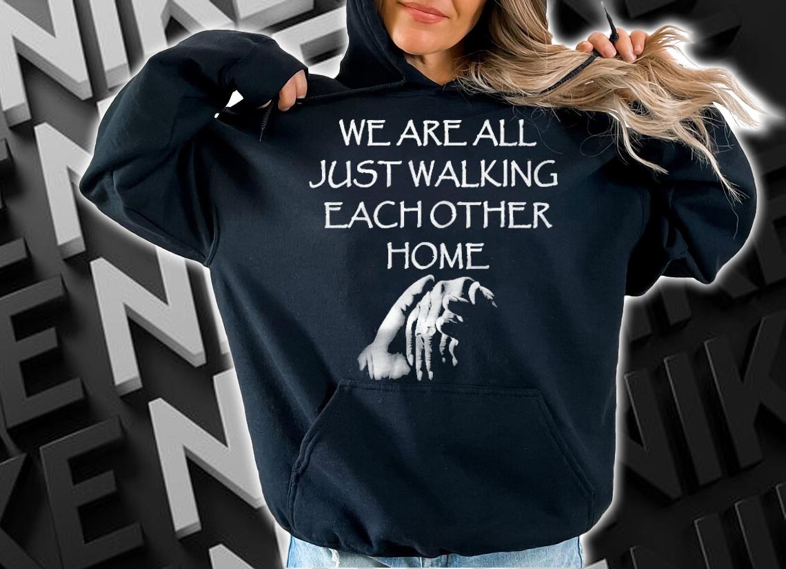 We Are All Just Walking Each Other Home Quote T-shirt hoodie