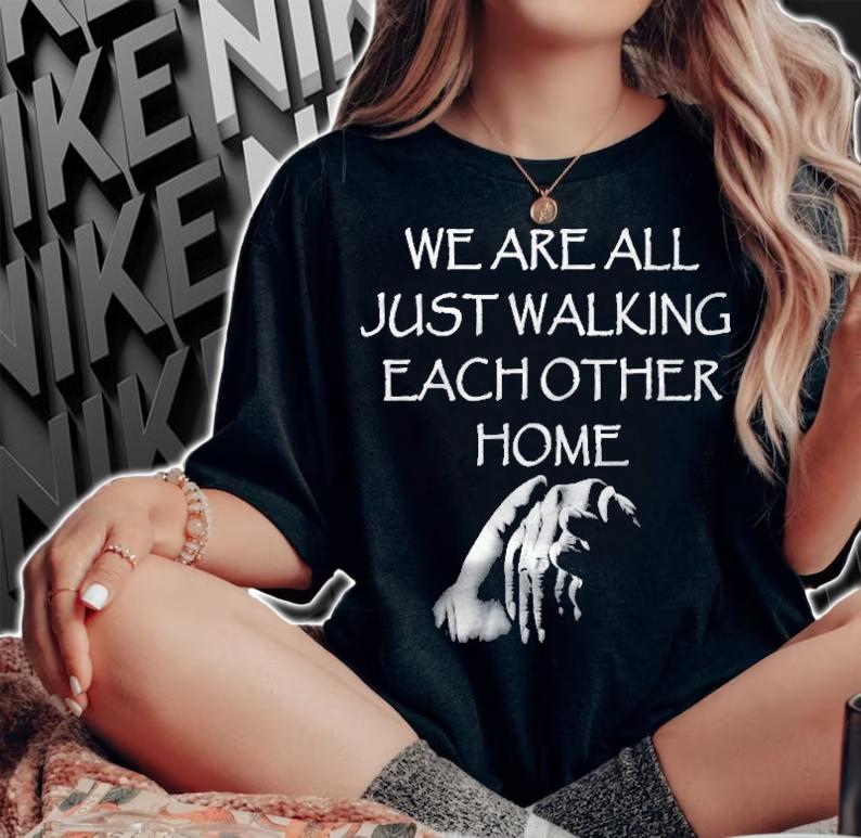 We Are All Just Walking Each Other Home Quote T-shirt woman shirt