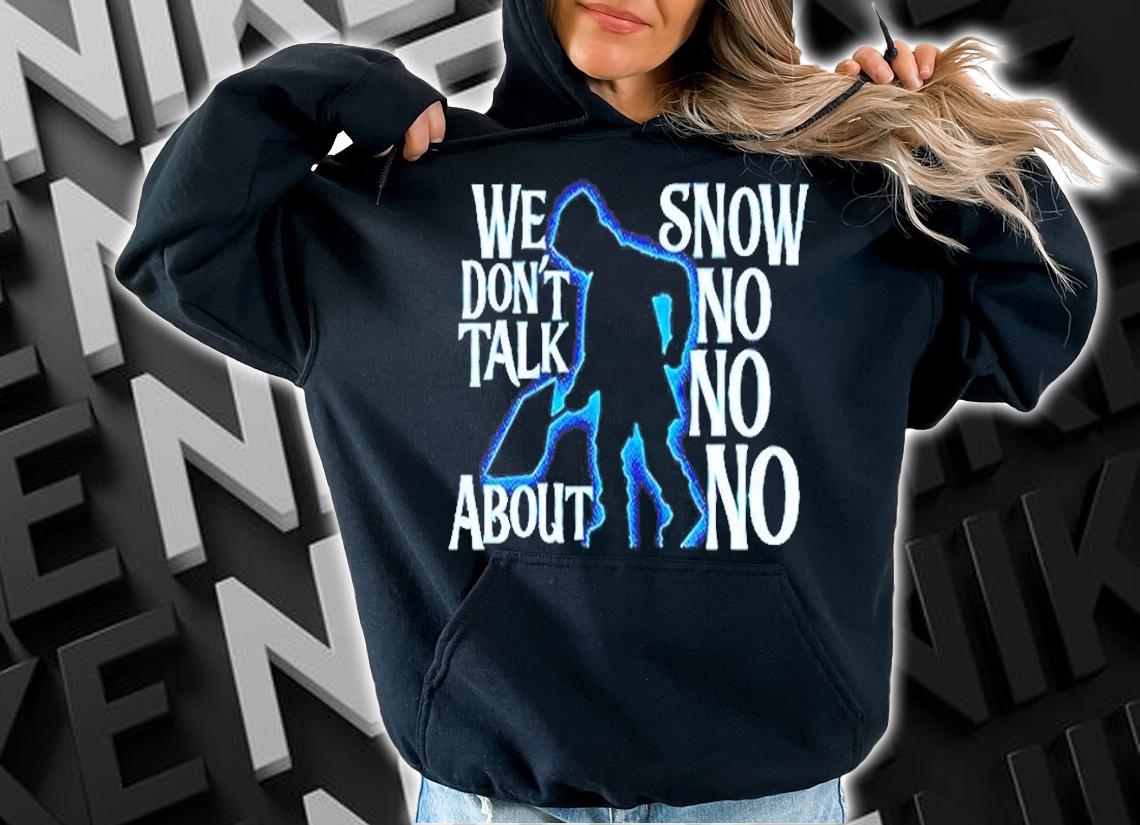 We Dont Talk About Snow No No No T-Shirt