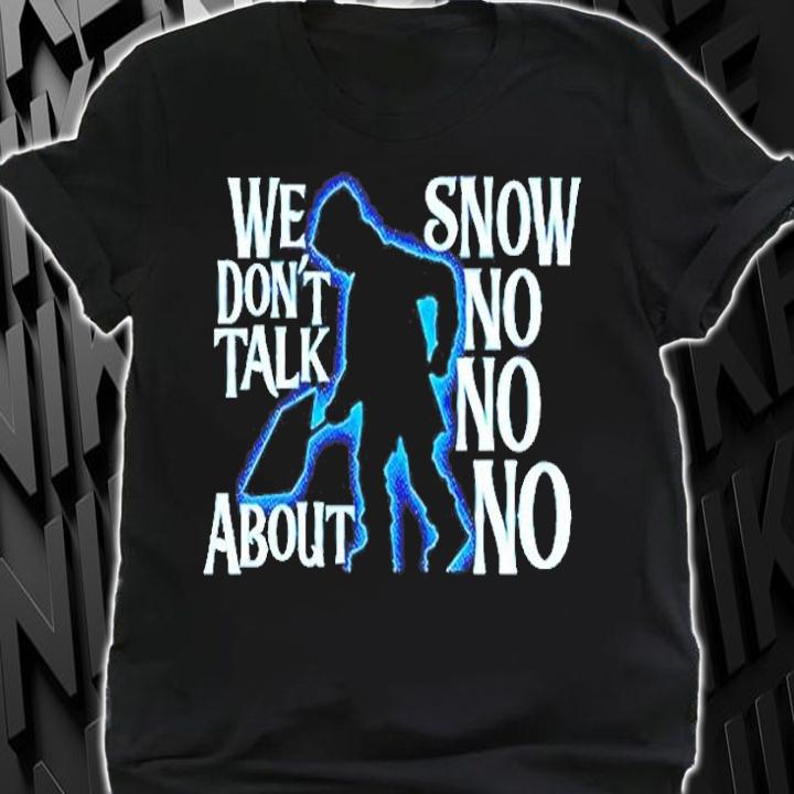 We Dont Talk About Snow No No No T-Shirt