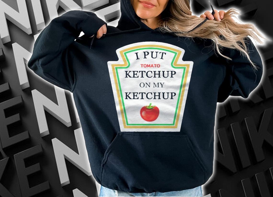 I Put Ketchup On My Ketchup Lover Gift Men Women Kids Shirt hoodie