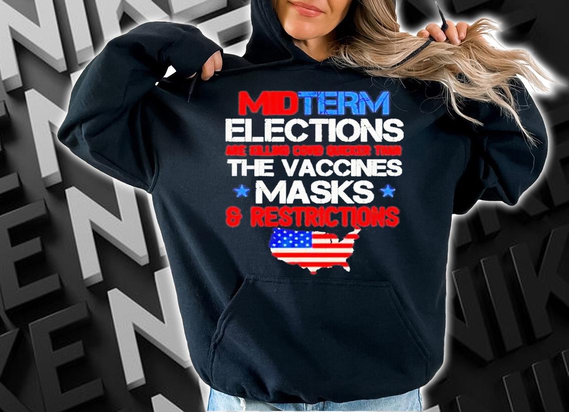Midterm Elections Are Killing Covid Quicker Than The Vaccines T-Shirt hoodie