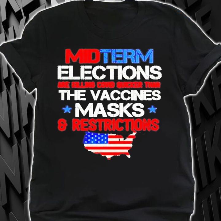 Midterm Elections Are Killing Covid Quicker Than The Vaccines T-Shirt shirt