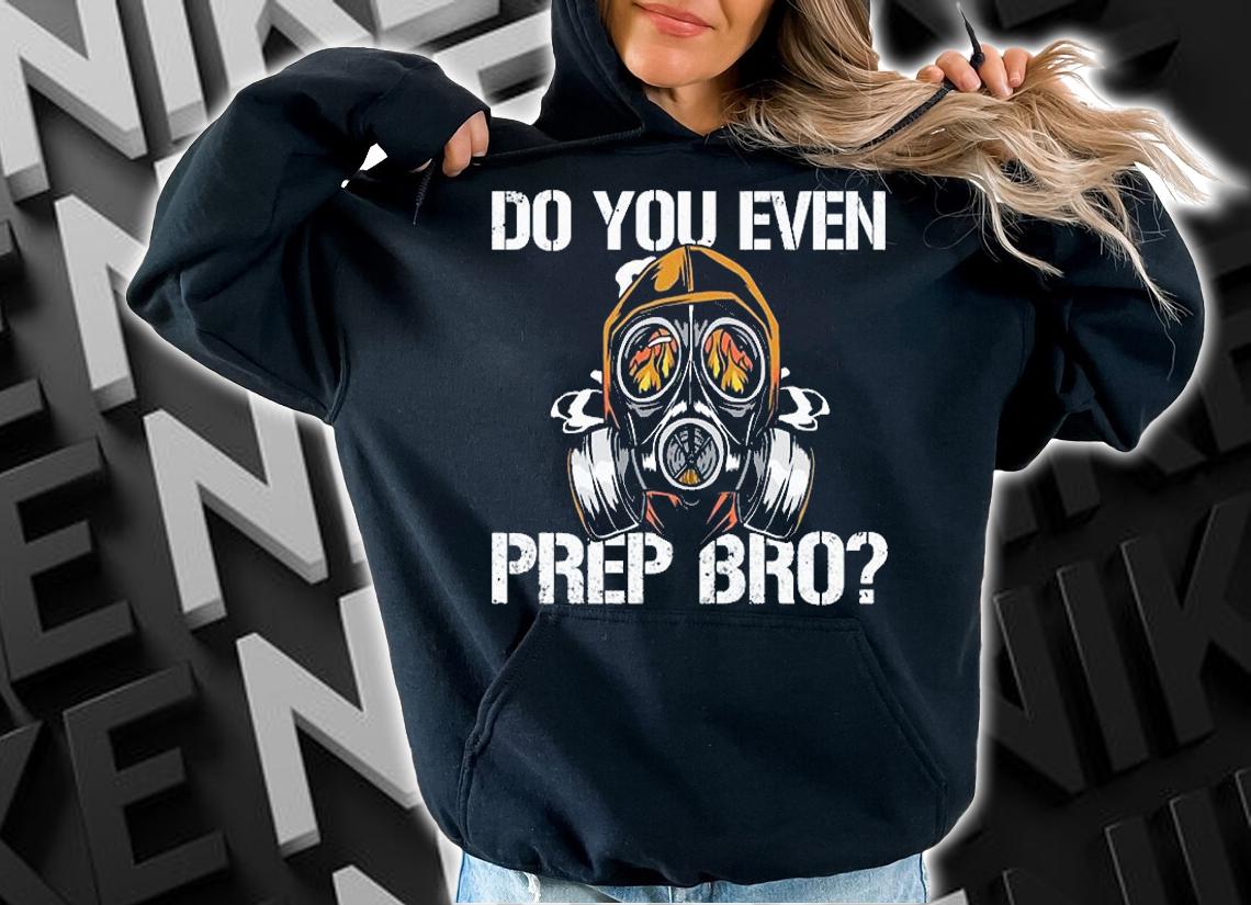 Do You Even Prep Bro Funny Survivalist Prepper T-Shirt hoodie