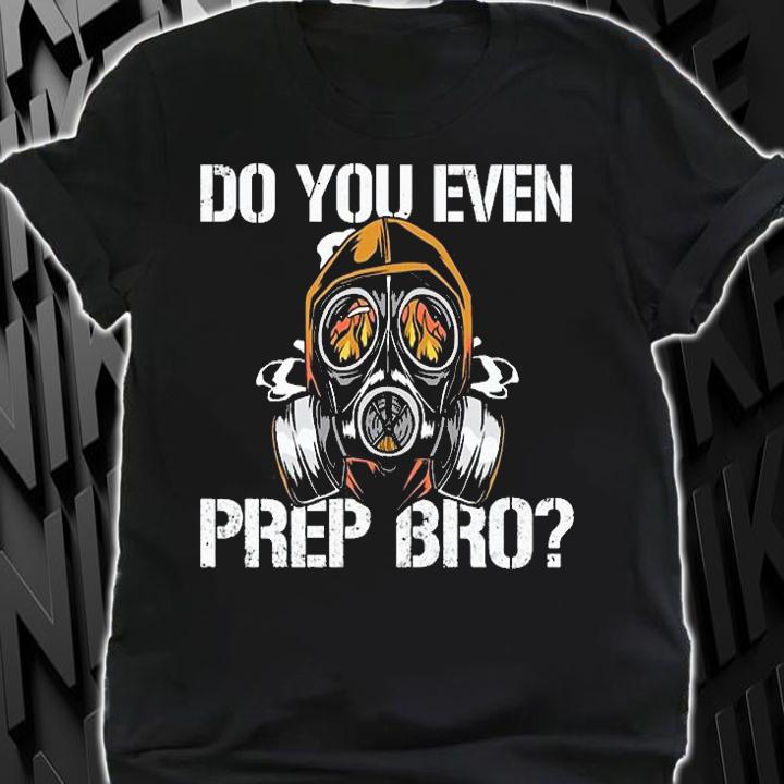Do You Even Prep Bro Funny Survivalist Prepper T-Shirt shirt