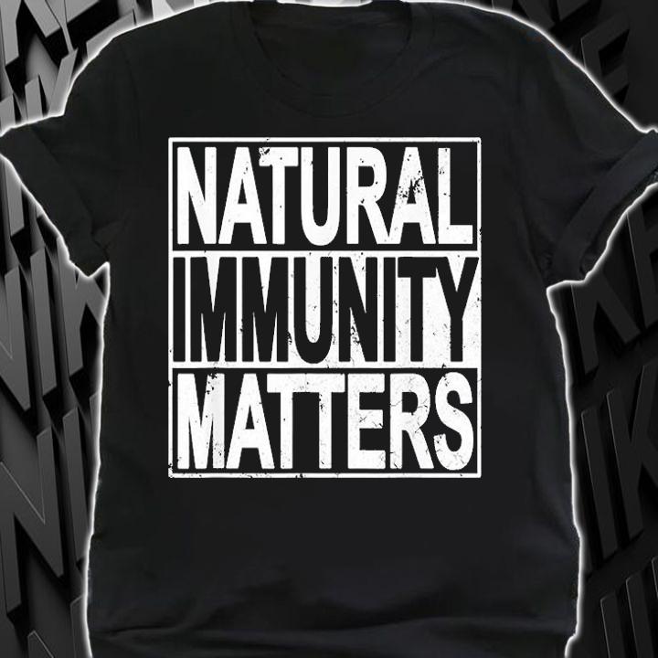 Funny Anti Vaccine Mandate Natural Immunity Matters T-Shirt shirt