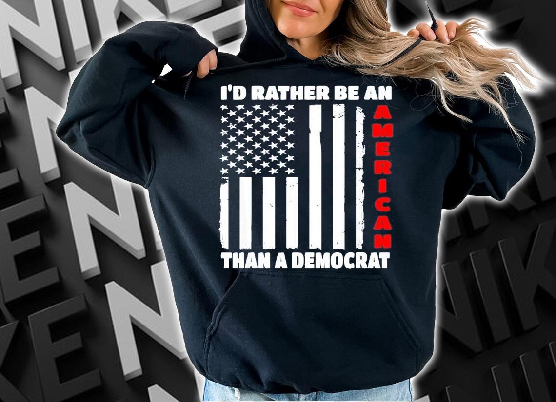 Id Rather Be An American Than A Democrat Anti Liberal Trump T-Shirt hoodie