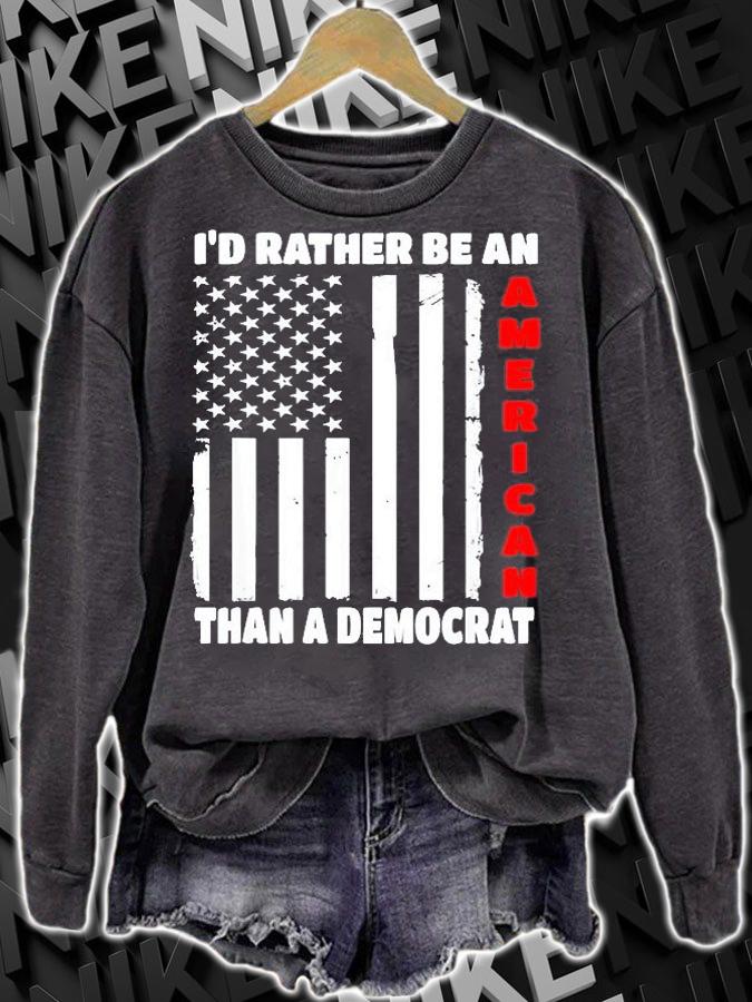 Id Rather Be An American Than A Democrat Anti Liberal Trump T-Shirt sweatshirt