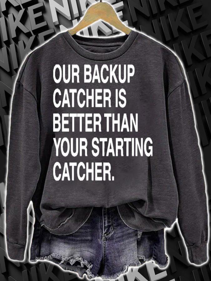 Our backup catcher is better than your staring catcher T-shirt sweatshirt