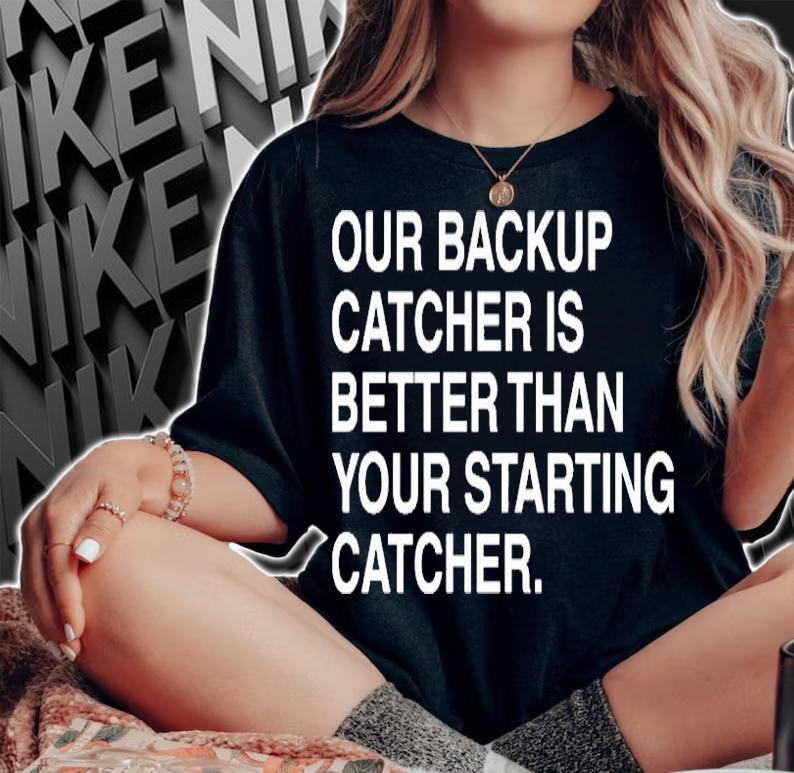 Our backup catcher is better than your staring catcher T-shirt woman shirt