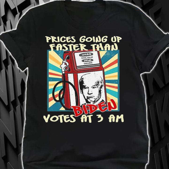 Gas Prices Are Going Up Faster Than Biden Votes At 3 Am Funny Political Gift T-Shirt shirt