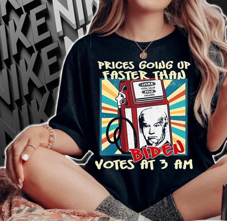 Gas Prices Are Going Up Faster Than Biden Votes At 3 Am Funny Political Gift T-Shirt woman shirt
