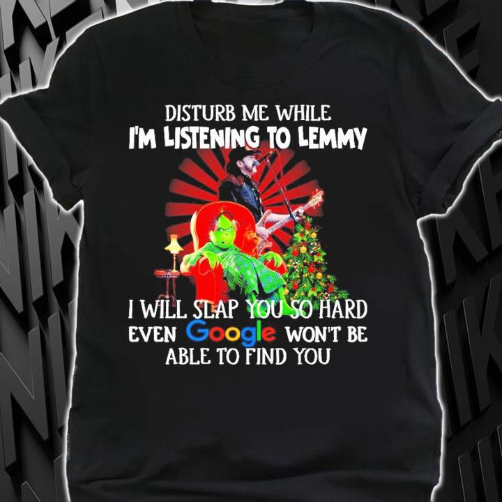 Grinch Disturb Me While I'm Listening To Lemmy I Will Slap You So Hard Even Google Shirt shirt