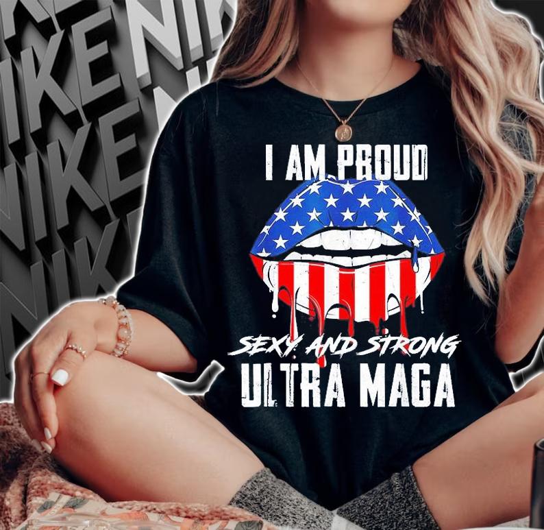 I Am Proud Sexy And Strong Ultra Maga T-Shirt woman shirt