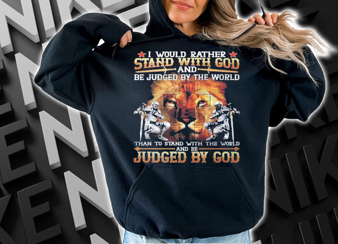 I Would Rather Stand With God Shirt hoodie