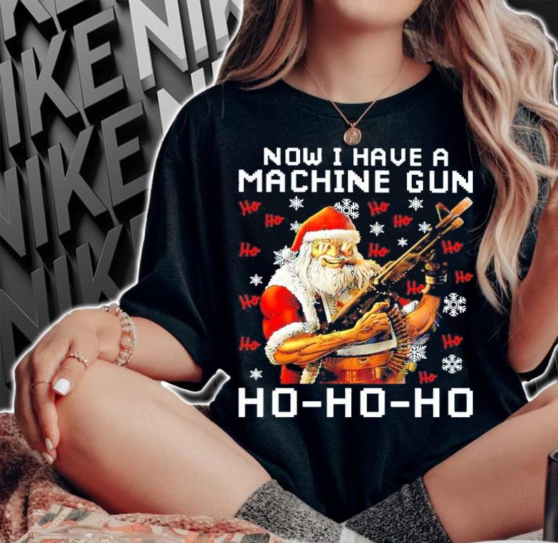 Santa Now I Have A Machine Gun Ho-Ho-Ho Shirt