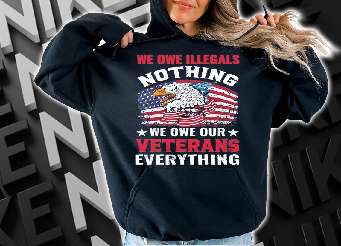 We Owe Illegals Nothing We Owe Our Veterans Everything USA Flag Eagle T-Shirt hoodie