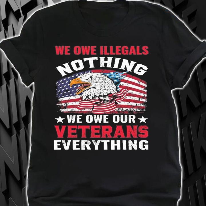 We Owe Illegals Nothing We Owe Our Veterans Everything USA Flag Eagle T-Shirt shirt