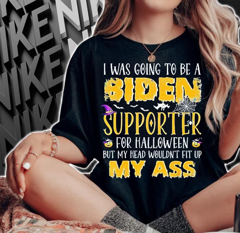 I Was Going To Be A Biden Supporter For Halloween But My Head Wouldn't Fit Up My Ass T-Shirt