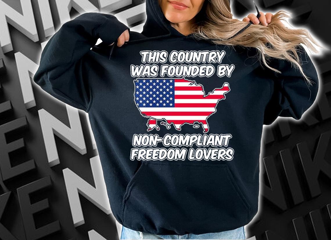 This Country Was Founded By Non Compliant Freedom USA Flag T-Shirt hoodie