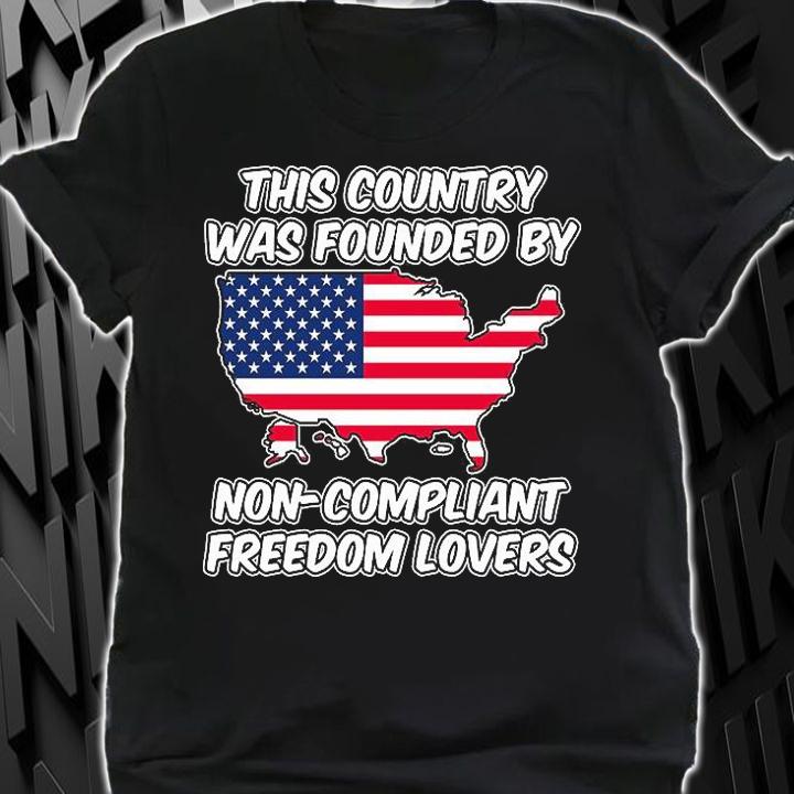 This Country Was Founded By Non Compliant Freedom USA Flag T-Shirt shirt