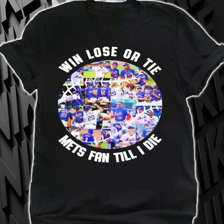 Win lose or tie mets fan till I die t-shirt