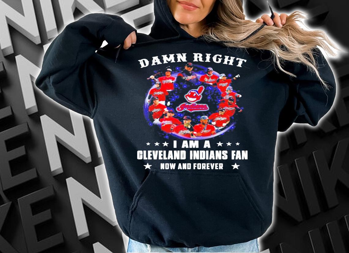 Damn right I am a Cleveland Indians fan now and forever shirt