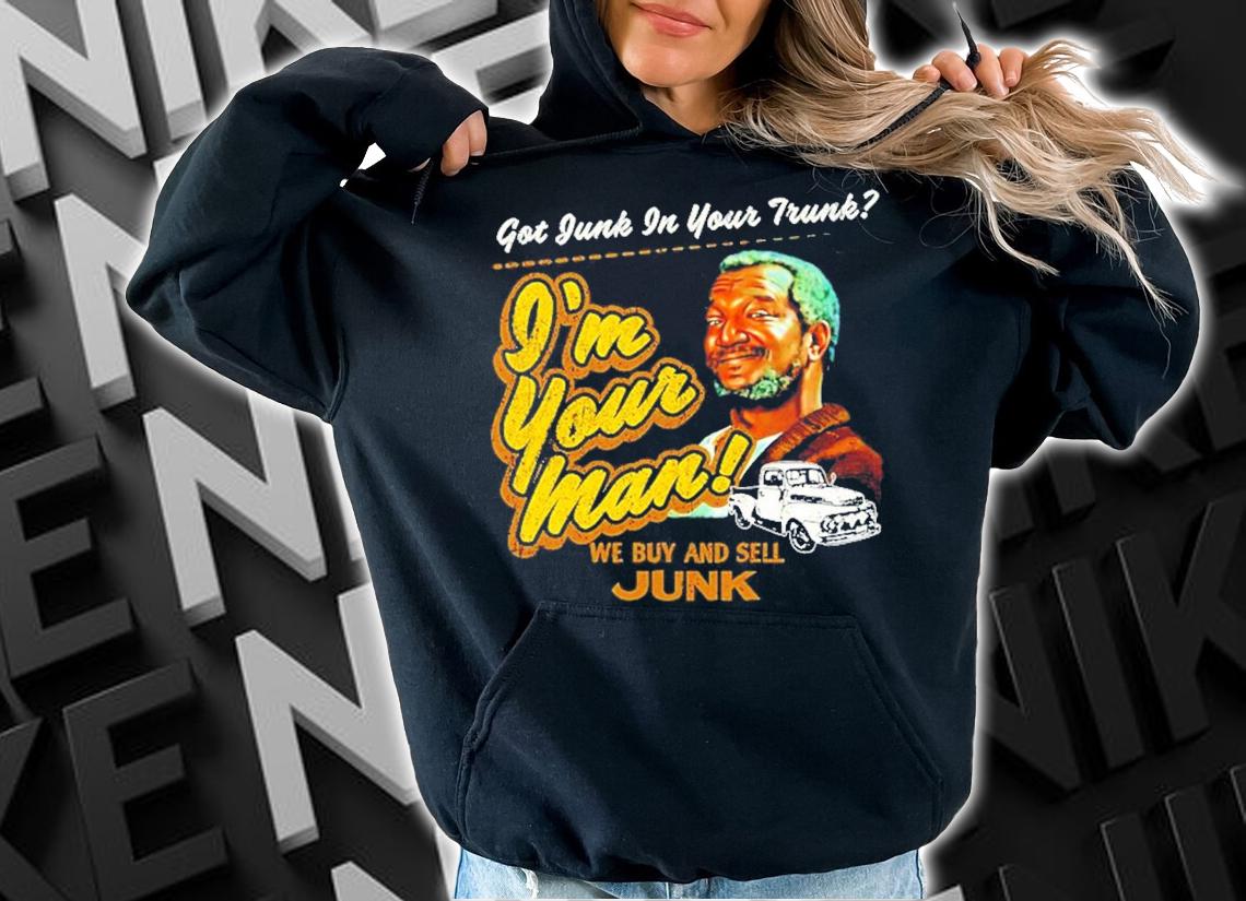 Got junk in your trunk I'm your man we buy and sell junk t-shirt