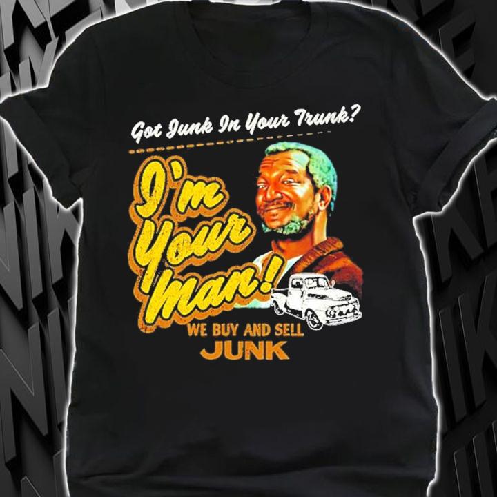 Got junk in your trunk I'm your man we buy and sell junk t-shirt