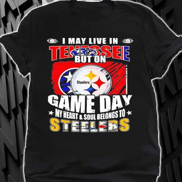 I may live in tennessee but on game day my heart and soul belongs to Steelers T-shirt