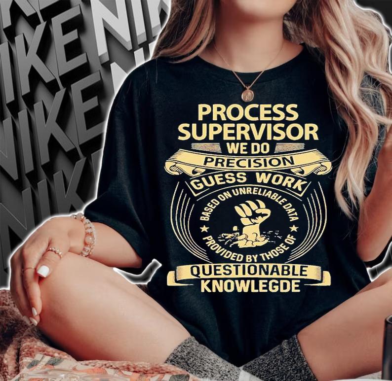 Process Supervisor - We Do Precision Guess Work Gift Item shirt woman shirt
